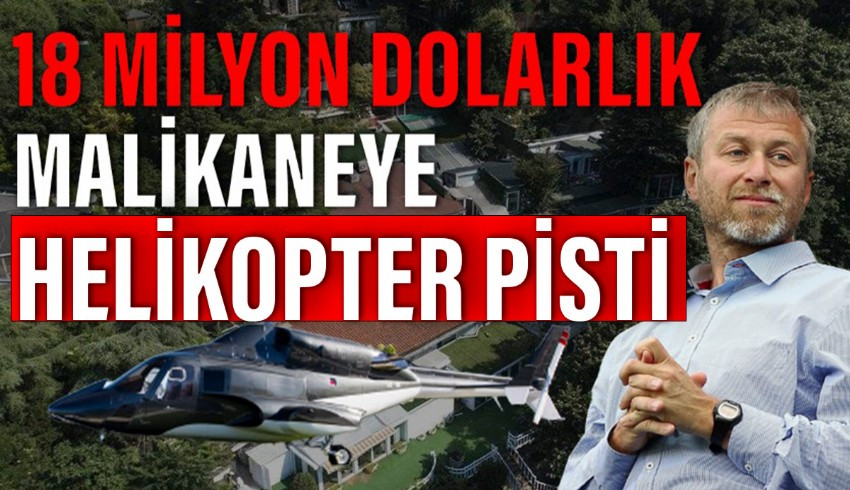 Adnan Oktar’ın yıllarca oturduğu Vaniköy’deki malikâneyi 18 milyon dolara satın alan Abramoviç, bahçesine helikopter pisti yaptırıyor
